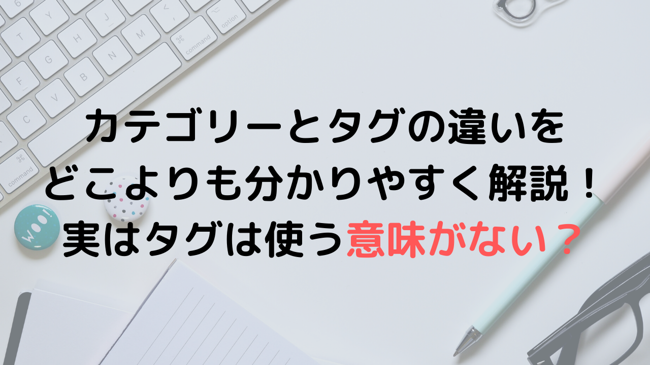 カテゴリーとタグの違いをどこよりも分かりやすく解説 実はタグは使う意味がない Himakuroブログ